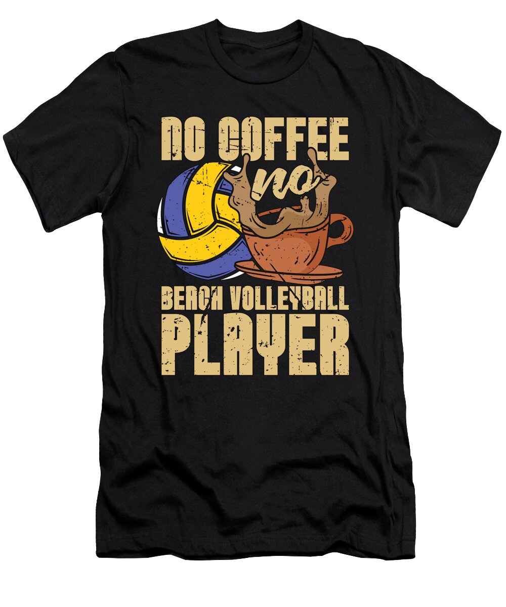 Beach Volleyball No Coffee Beachball Coffee Lover Tshirtconcepts Marvin Poppe T-Shirt