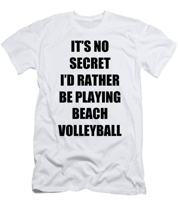 Beach Volleyball Sport Fan Lover Funny Gift Idea Its No Secret Rather Be Funny Gift Ideas T-Shirt