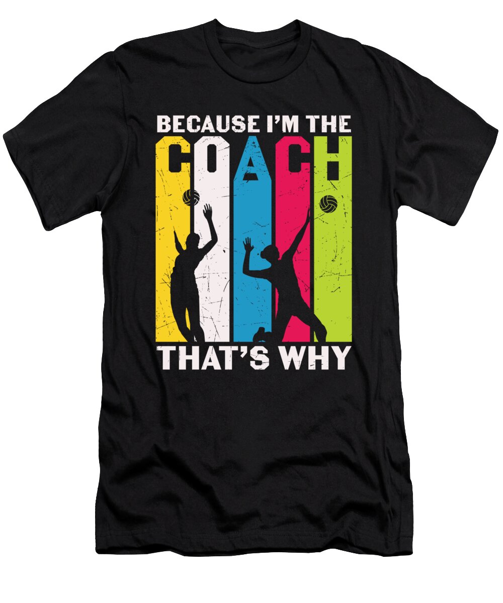 Because I Am the Coach That Is Why Volleyball Gift Licensed Art T-Shirt