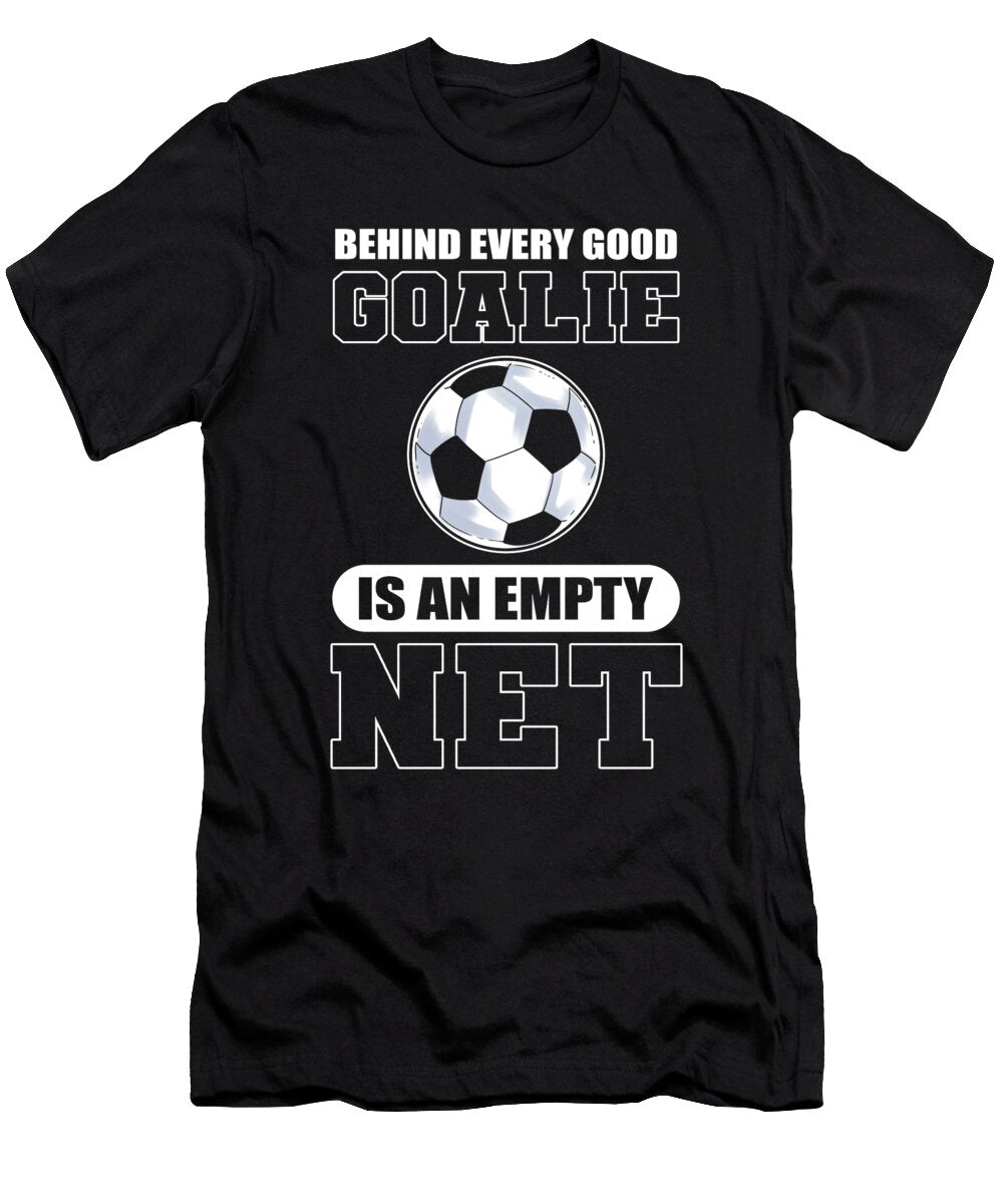 Behind Every Good Goalie Is an Empty Net Soccer Alessandra Roth T-Shirt