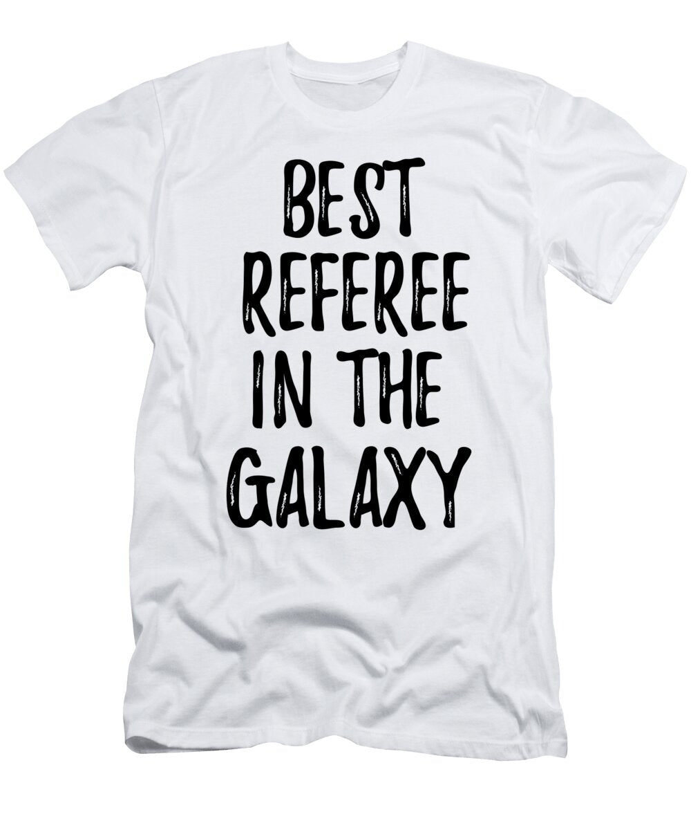 Best Referee in the Galaxy Funny Sci Fi Lover Gift Nerd Coworker Geek Present Idea Funny Gift Ideas T-Shirt