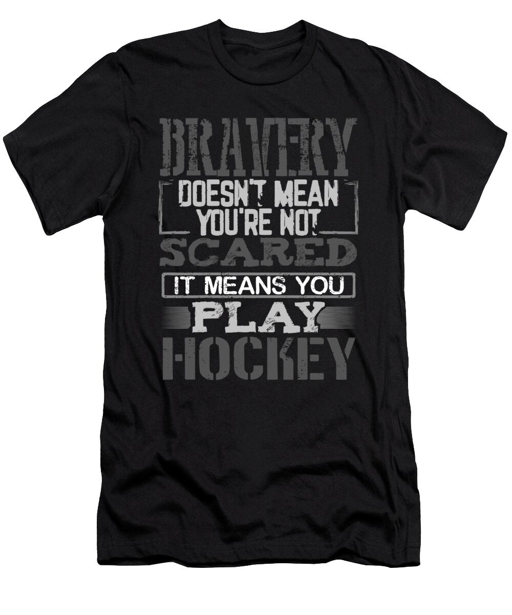 Brave Hockey Player Gift Bravery Not Scared Play Ice Hockey Gift Idea Kanig Designs T-Shirt
