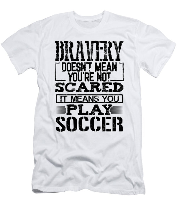 Brave Soccer Player Gift Bravery Not Scared Play Soccer Gifts Kanig Designs T-Shirt