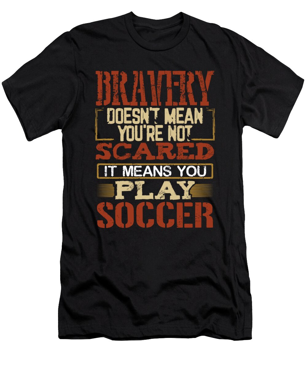 Brave Soccer Player Gift Bravery Not Scared Play Soccer Kanig Designs T-Shirt