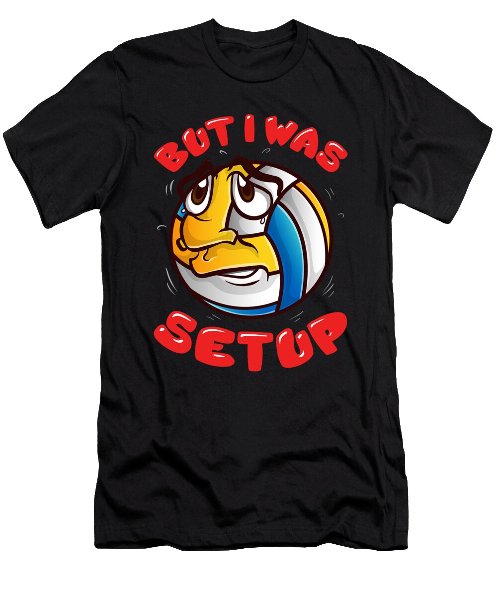 But I Was Set Up Volleyball Pun Setup Volley Ball the Perfect Presents T-Shirt