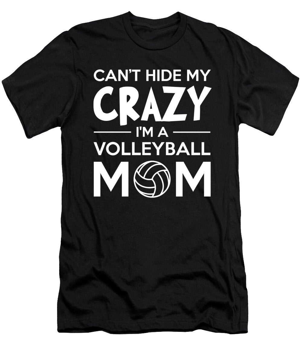 Cant Hide My Crazy I Am a Volleyball Mom Funny Noirty Designs T-Shirt