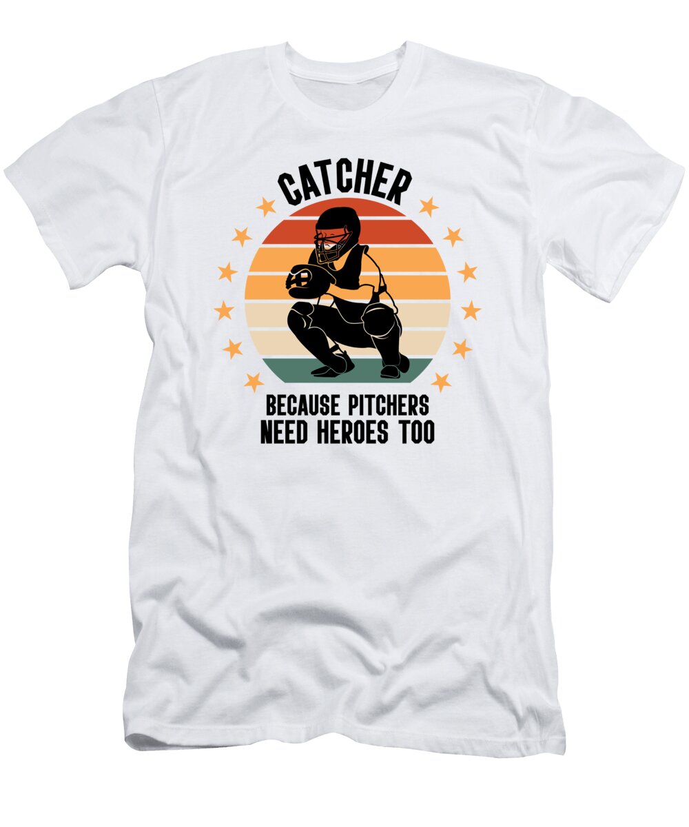 Catcher Because Pitchers Need Heroes Too Baseball Toms Store T-Shirt