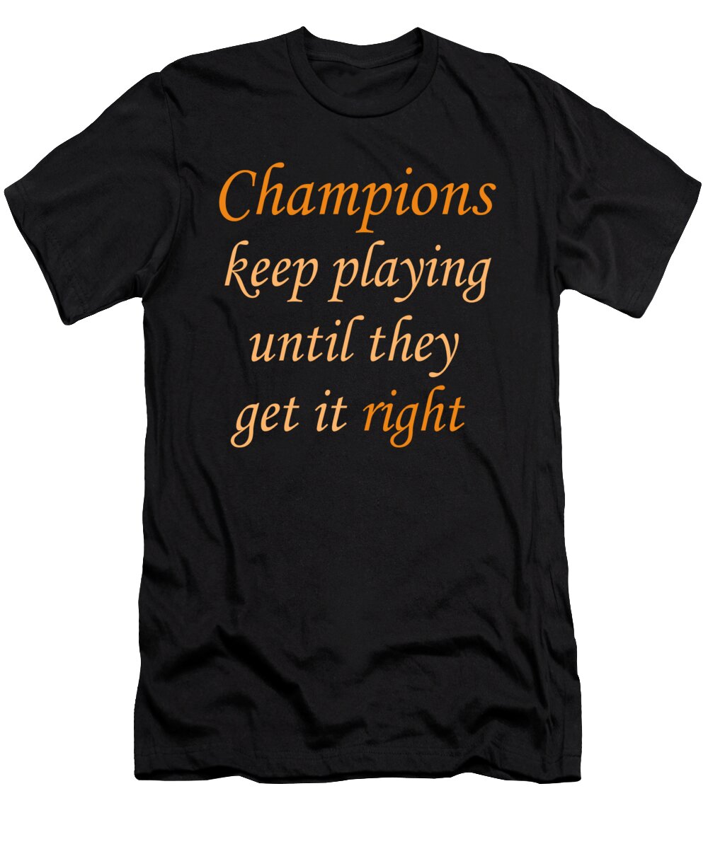 Champions Keep Playing Until They Get It Right Jacob Zelazny T-Shirt