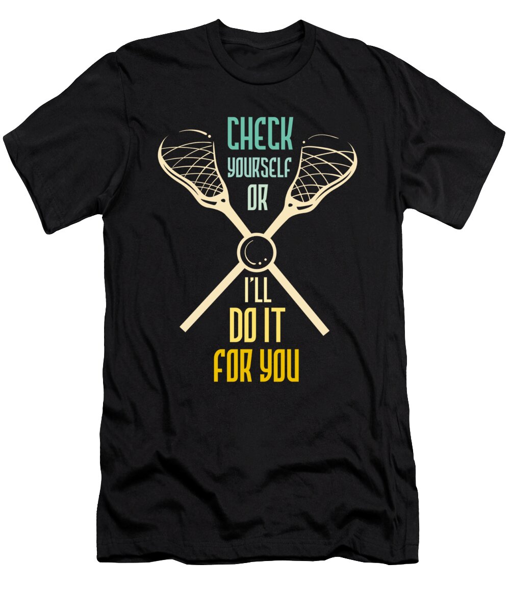 Check Yourself or Ill Do It for You Lacrosse Maximus Designs T-Shirt