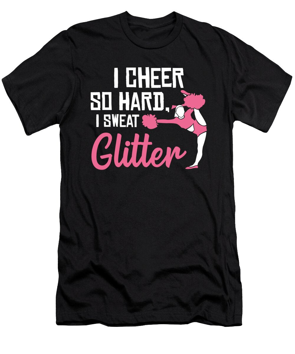 Cheerleading Fitness Gifts I Cheer So Hard I Sweat Glitter Tom Schiesswald T-Shirt