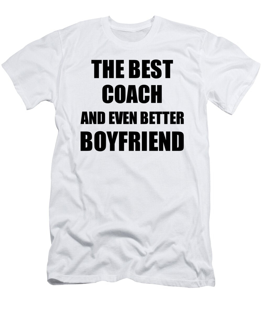 Coach Boyfriend Funny Gift Idea for Bf Gag Inspiring Joke the Best and Even Better Funny Gift Ideas T-Shirt