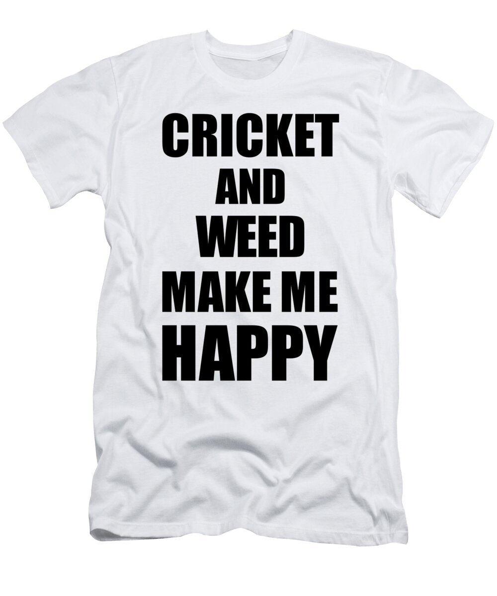 Cricket and Weed Make Me Happy Funny Gift Idea for Hobby Lover Funny Gift Ideas T-Shirt