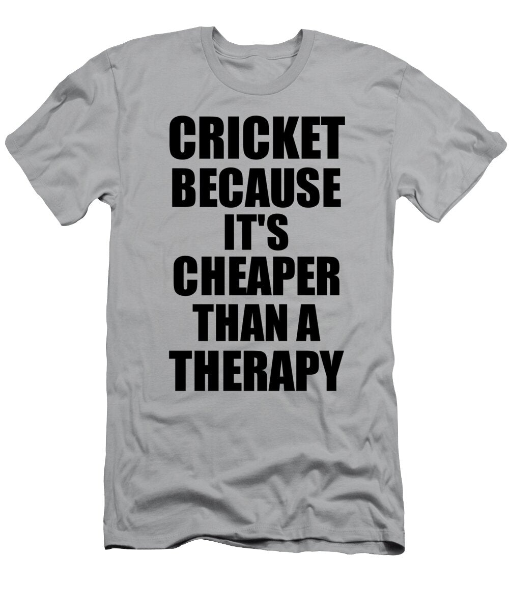 Cricket Cheaper Than a Therapy Funny Hobby Gift Idea Funny Gift Ideas T-Shirt