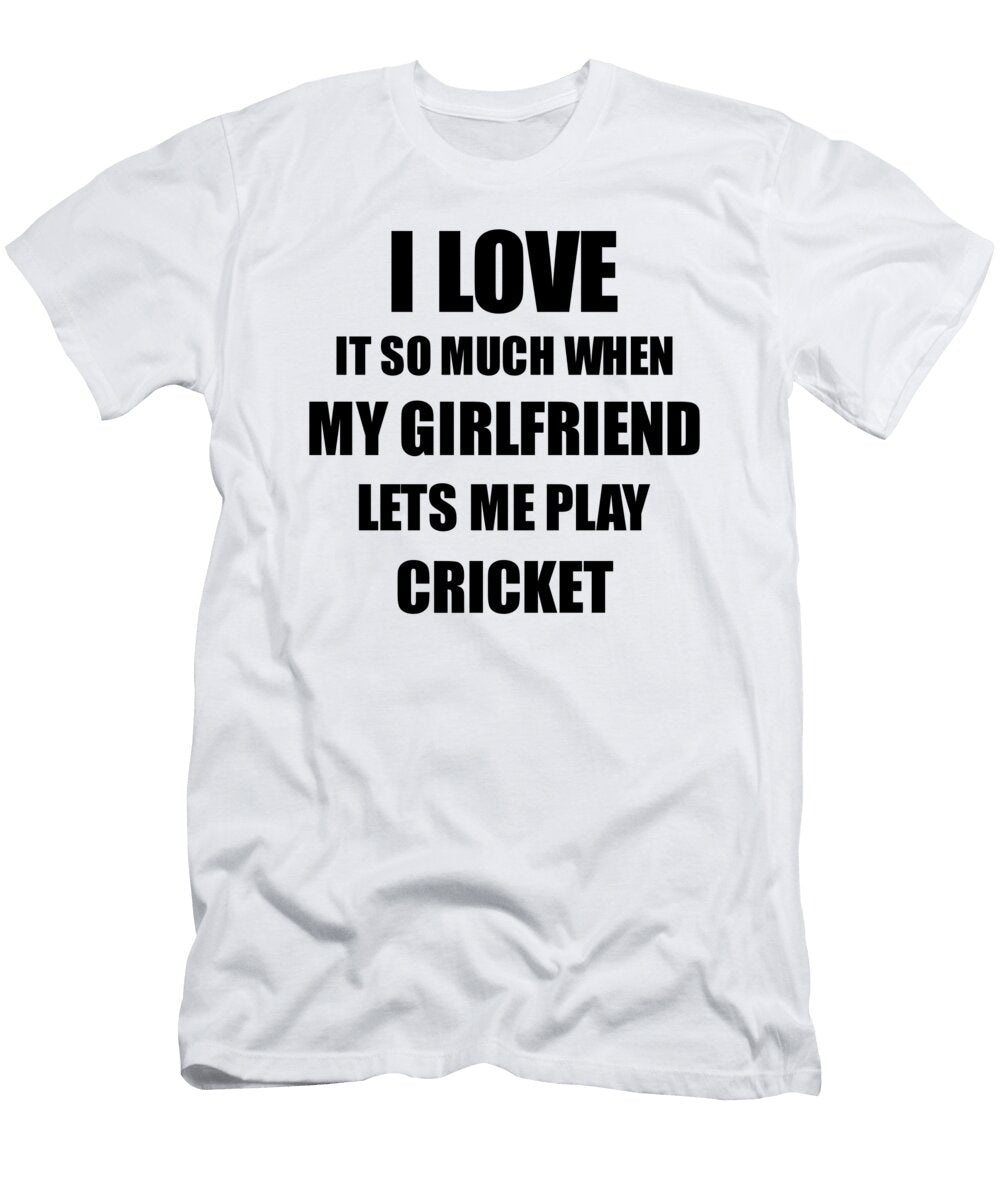 Cricket Funny Gift Idea for Boyfriend I Love It When My Girlfriend Lets Me Novelty Gag Sport Lover Joke Funny Gift Ideas T-Shirt