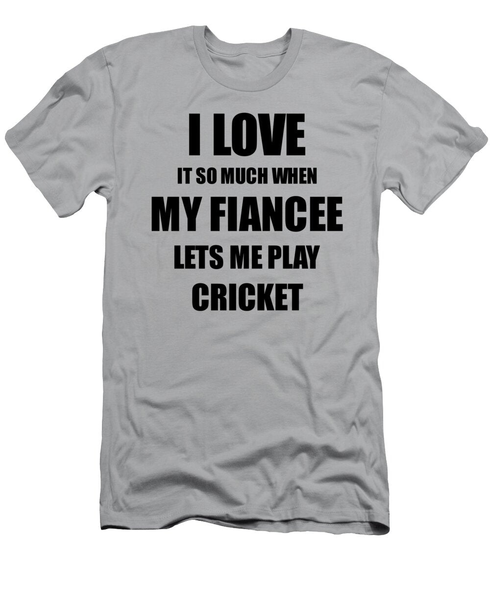 Cricket Funny Gift Idea for Fiance I Love It When My Fiancee Lets Me Novelty Gag Sport Lover Joke Funny Gift Ideas T-Shirt