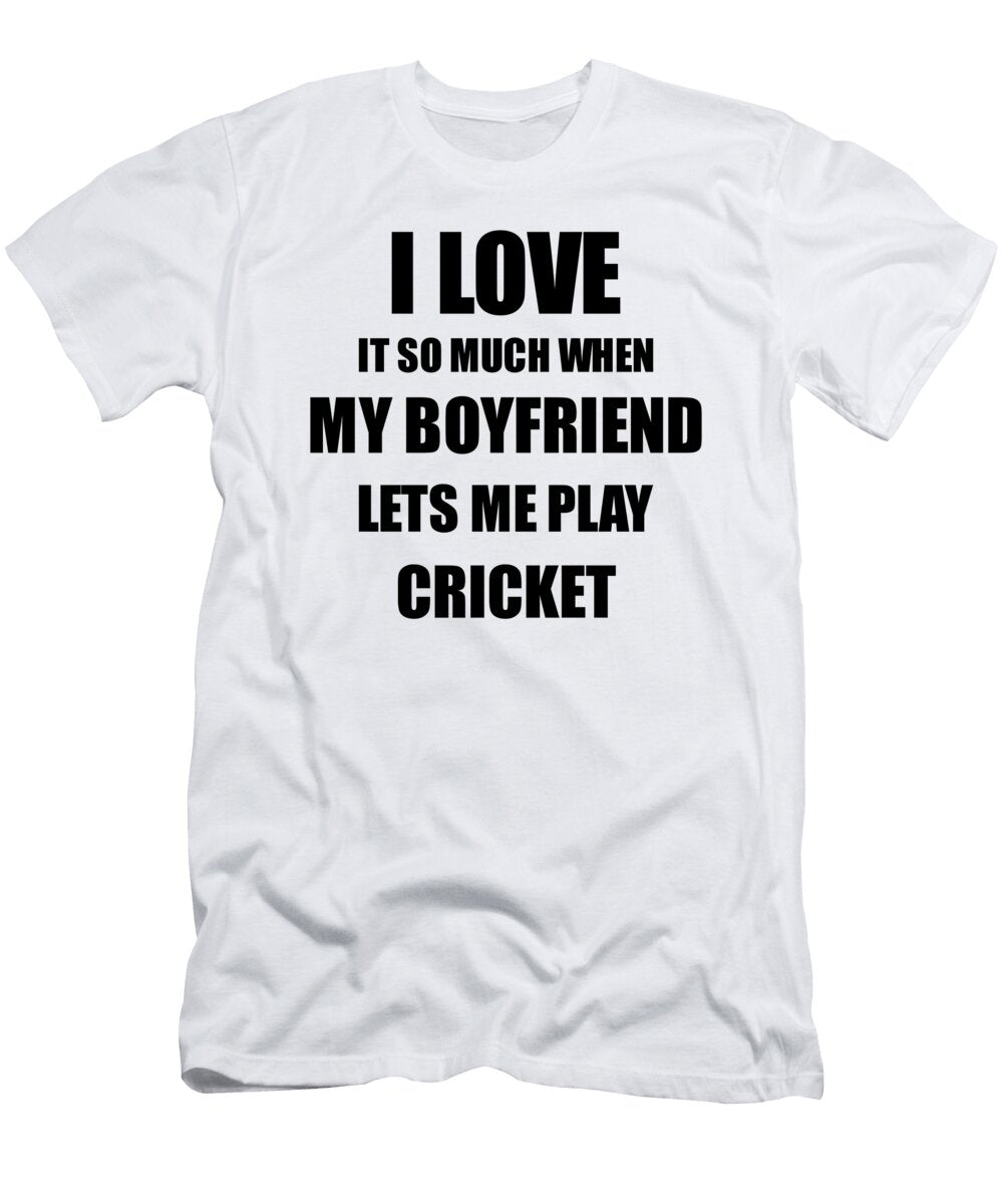 Cricket Funny Gift Idea for Girlfriend I Love It When My Boyfriend Lets Me Novelty Gag Sport Lover Joke Funny Gift Ideas T-Shirt