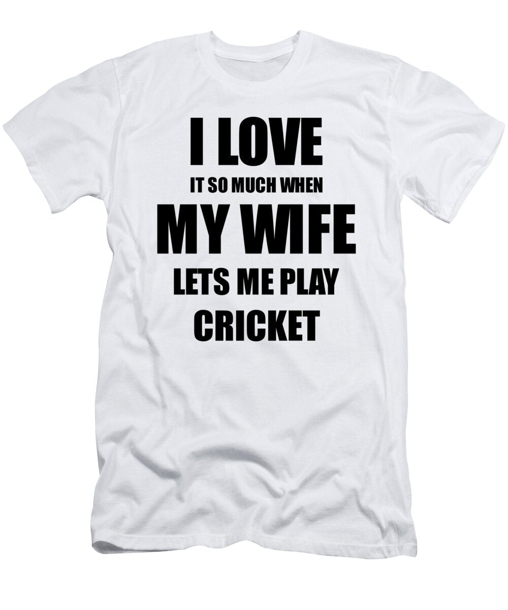 Cricket Funny Gift Idea for Husband I Love It When My Wife Lets Me Novelty Gag Sport Lover Joke Funny Gift Ideas T-Shirt