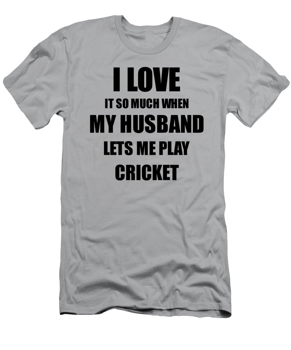 Cricket Funny Gift Idea for Wife I Love It When My Husband Lets Me Novelty Gag Sport Lover Joke Funny Gift Ideas T-Shirt