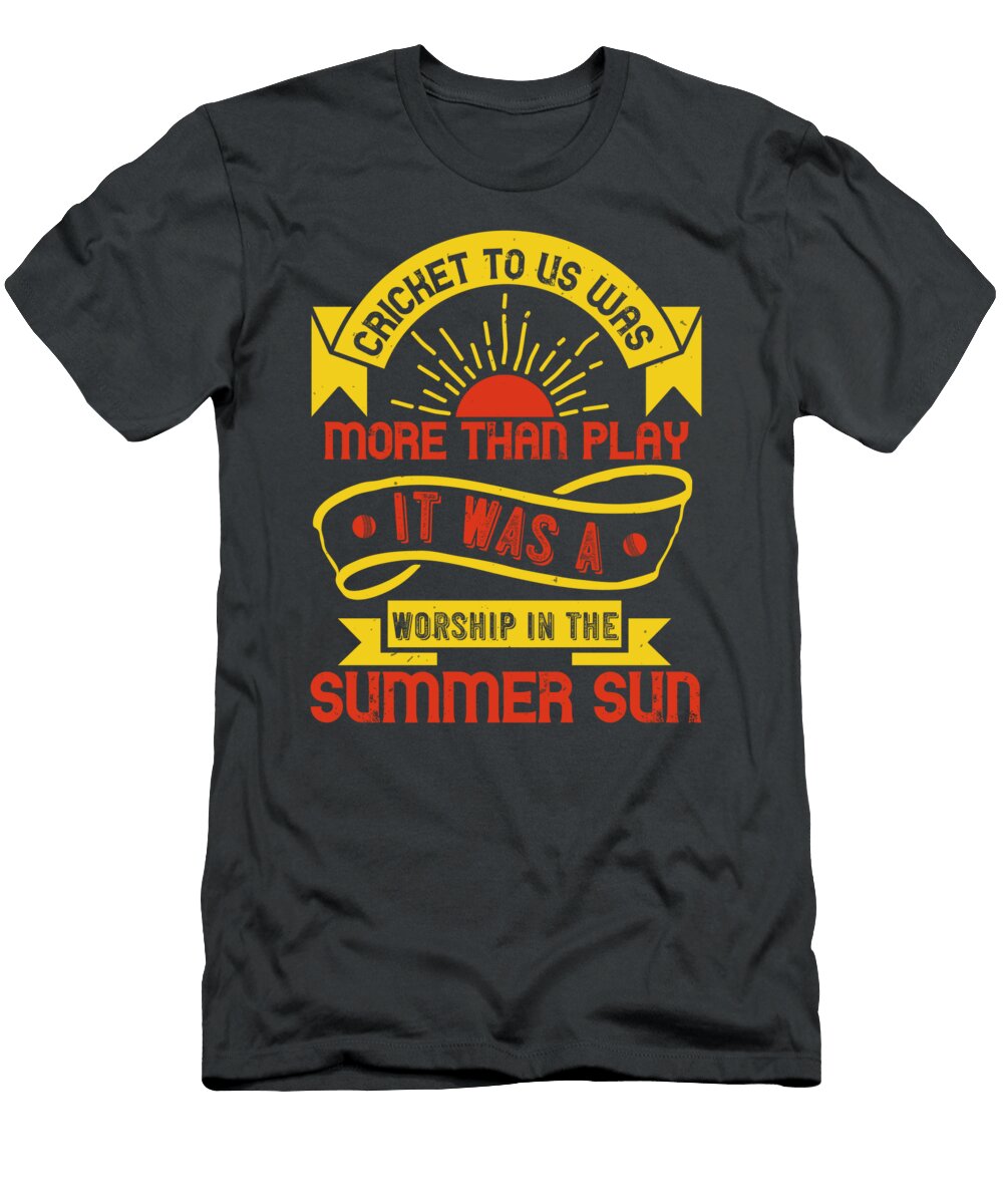 Cricket Gift Cricket to US Was More Than Playit Was a Worship in the Summer Sun Funnygiftscreation T-Shirt