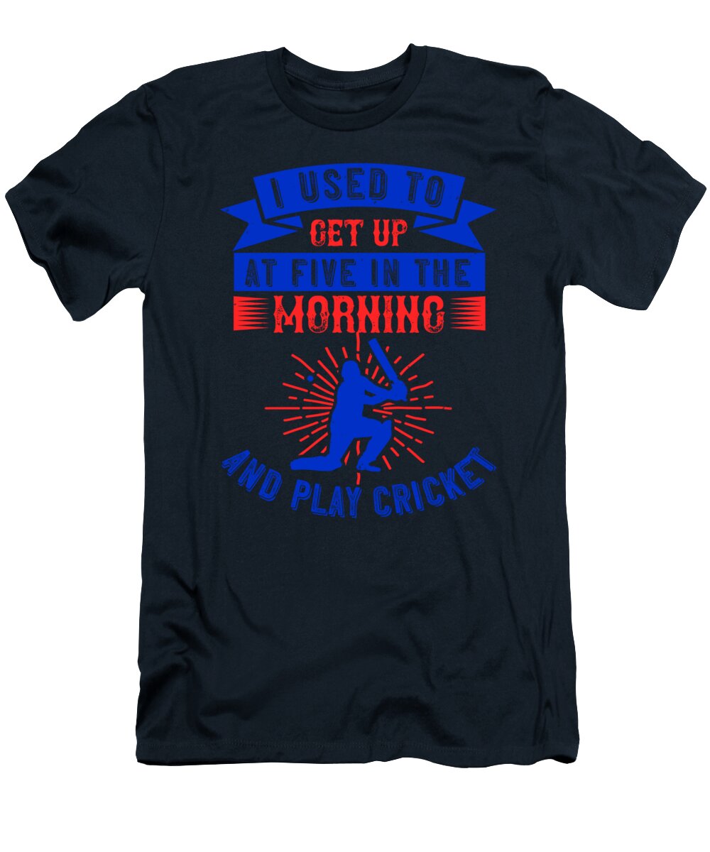 Cricket Gift I Used to Get Up At Five in the Morning and Play Cricket Funnygiftscreation T-Shirt