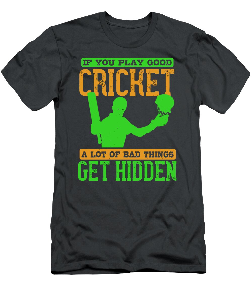 Cricket Gift If You Play Good Cricket a Lot of Bad Things Get Hidden Funnygiftscreation T-Shirt