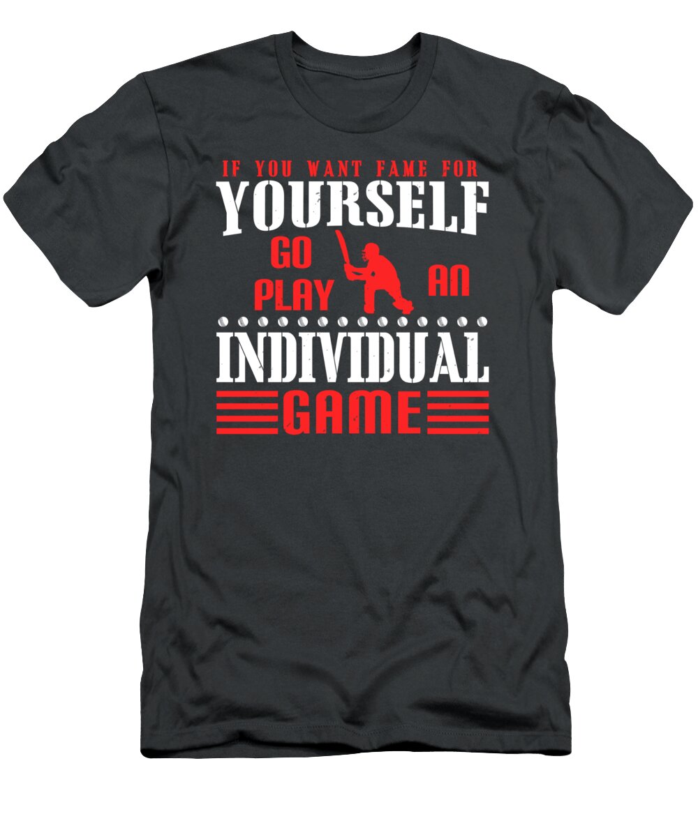 Cricket Gift If You Want Fame for Yourself Go Play an Individual Game Funnygiftscreation T-Shirt