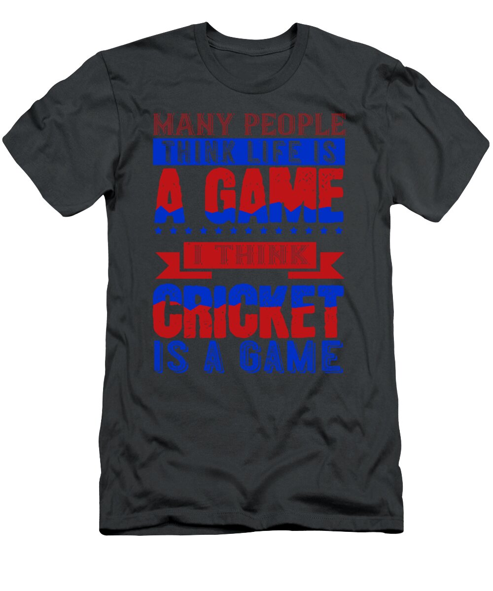 Cricket Gift Many People Think Life Is a Game I Think Cricket Is a Game Funnygiftscreation T-Shirt