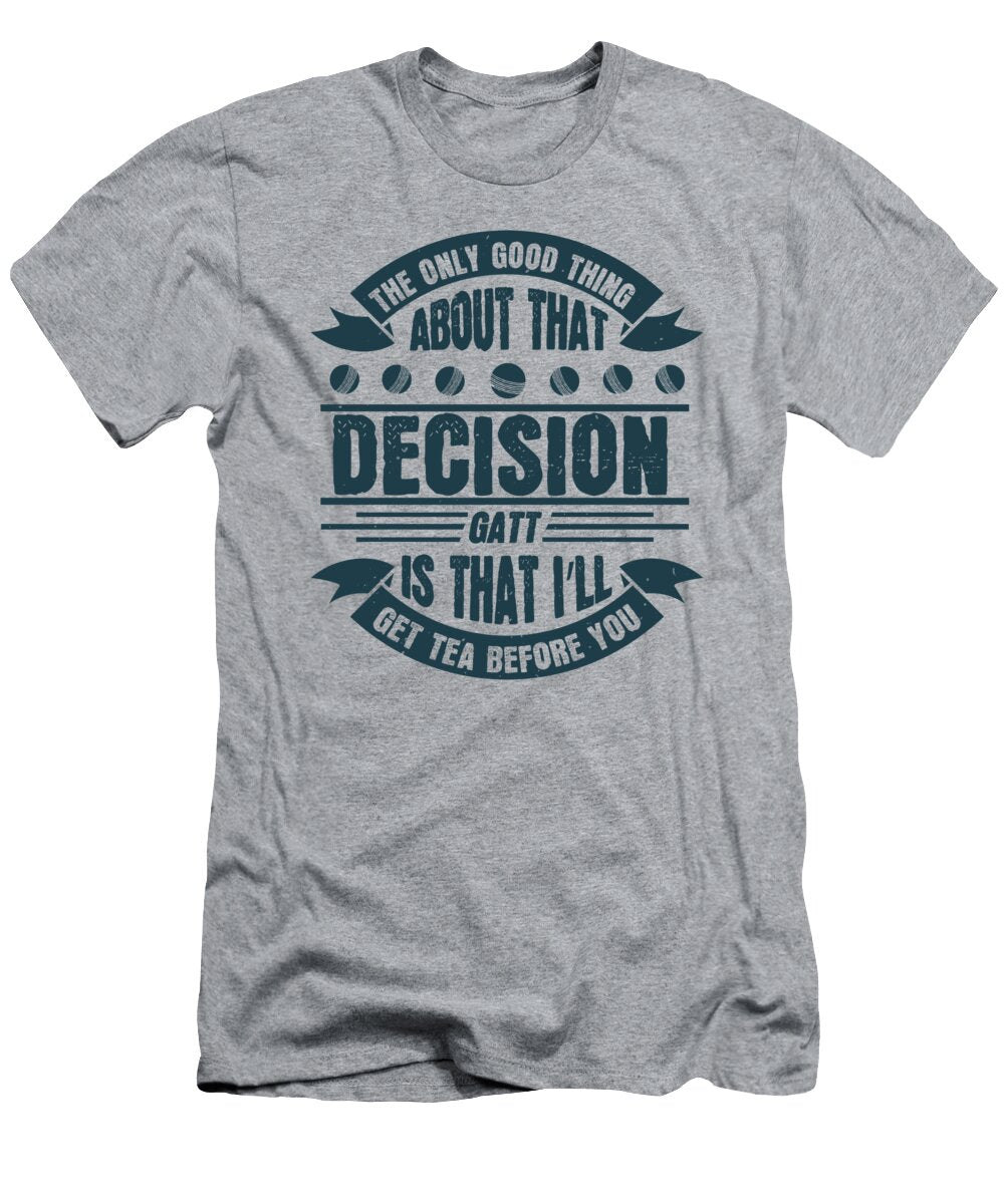 Cricket Gift the Only Good Thing About That Decision Gatt Is That Ill Get Tea Before You Funnygiftscreation T-Shirt