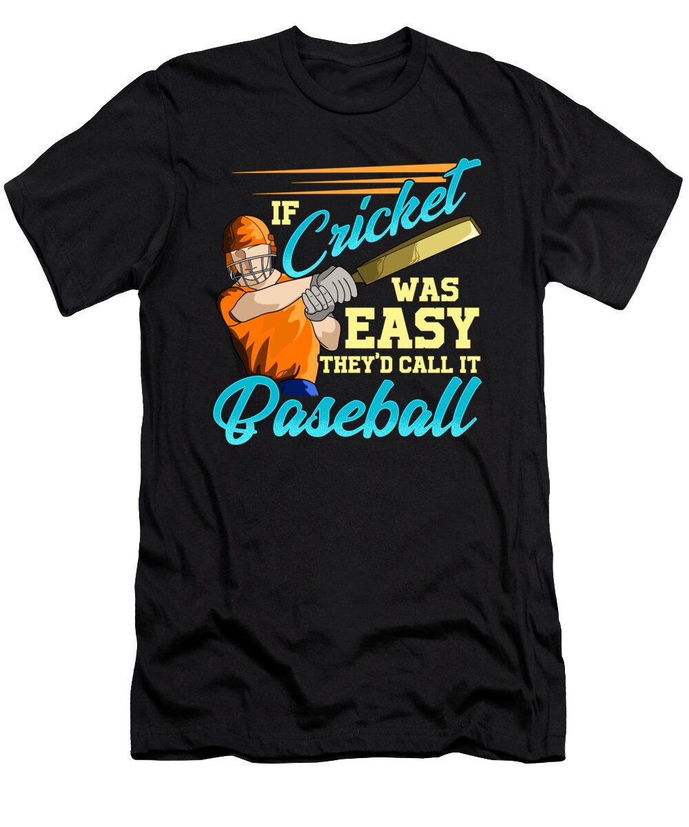 Cricket Lover Gift If Cricket Easy Call It Baseball Cricket Addict Kanig Designs T-Shirt