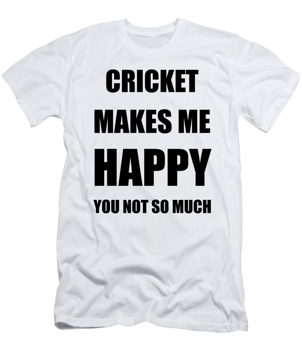 Cricket Makes Me Happy Hobby Lover Fan Funny Gift Funny Gift Ideas T-Shirt