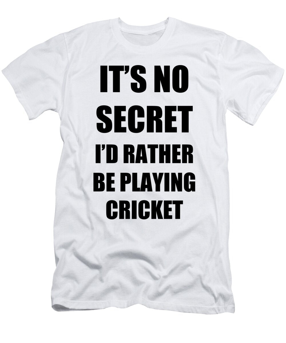 Cricket Sport Fan Lover Funny Gift Idea Its No Secret Rather Be Funny Gift Ideas T-Shirt
