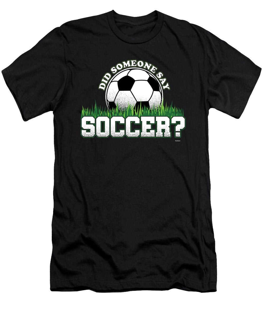 Did Someone Say Soccer Balls Goals Football Players Goalie Rugby Team Sports Gift Thomas Larch T-Shirt