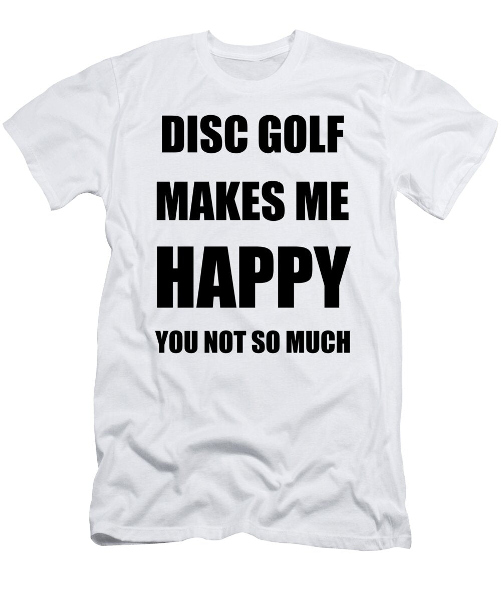 Disc Golf Makes Me Happy Hobby Lover Fan Funny Gift Funny Gift Ideas T-Shirt