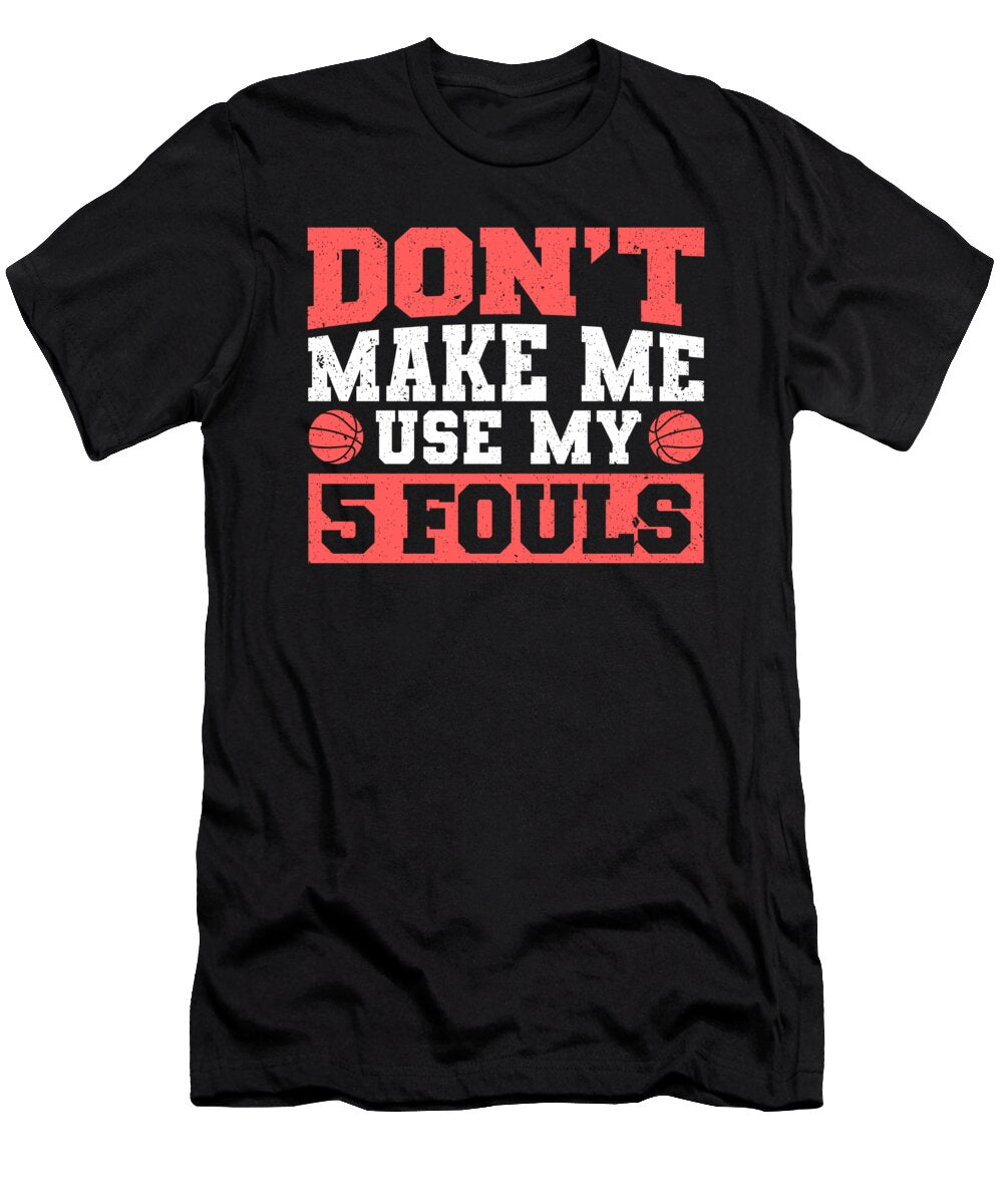 Dont Make Me Use My 5 Fouls Basketball Player Colorfulsnow T-Shirt