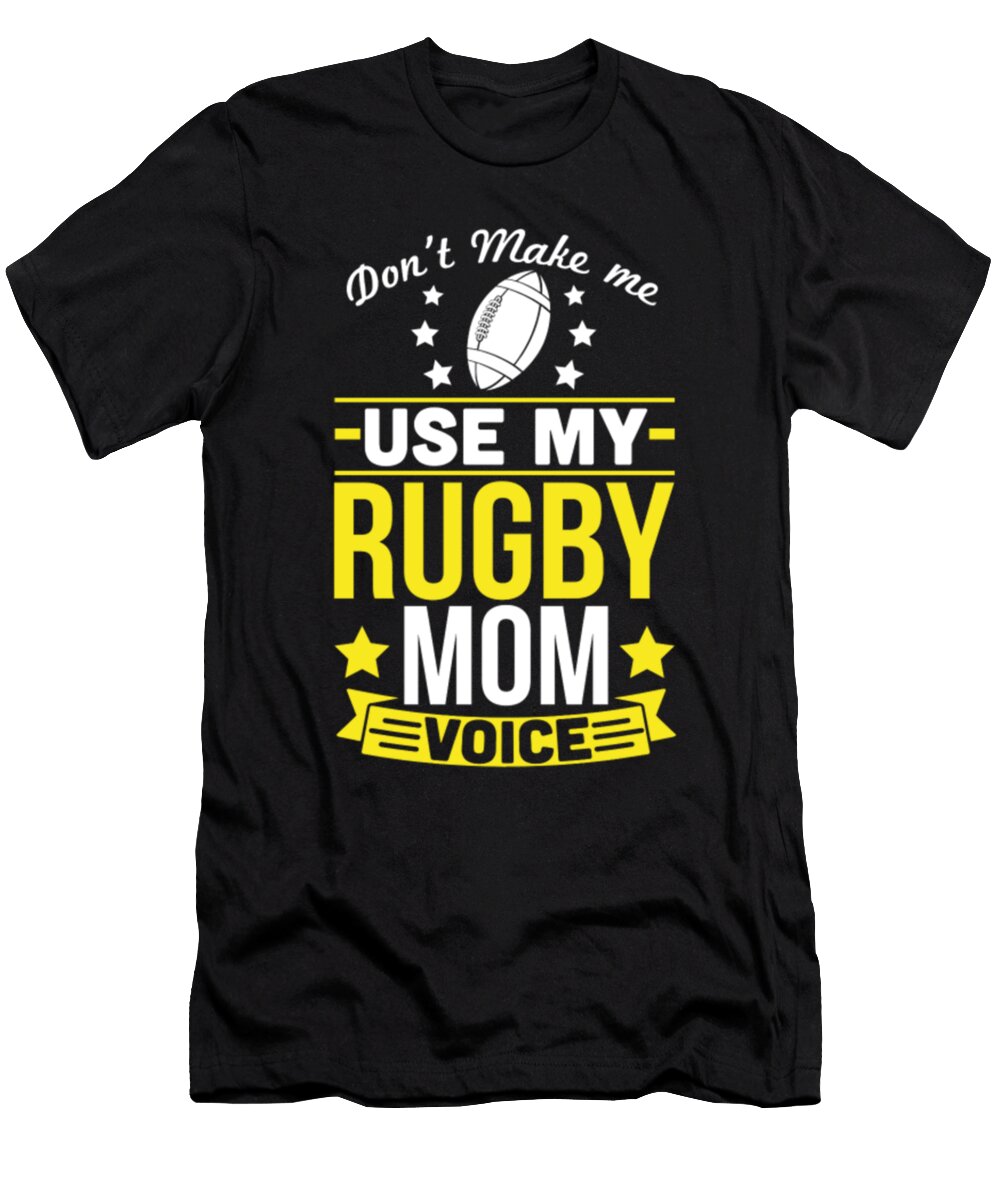 Dont Make Me Use My Rugby Mom Voice Tinh Tran Le Thanh T-Shirt