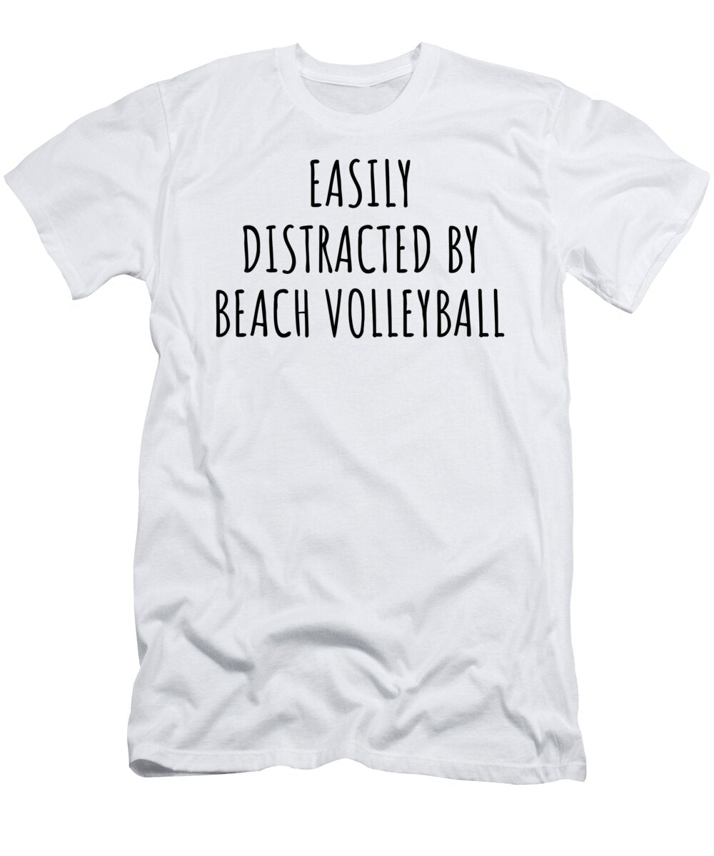 Easily Distracted By Beach Volleyball Funny Gift Idea for Hobby Lover Fanatic Quote Addict Gag Fan Joke Funnygiftscreation T-Shirt