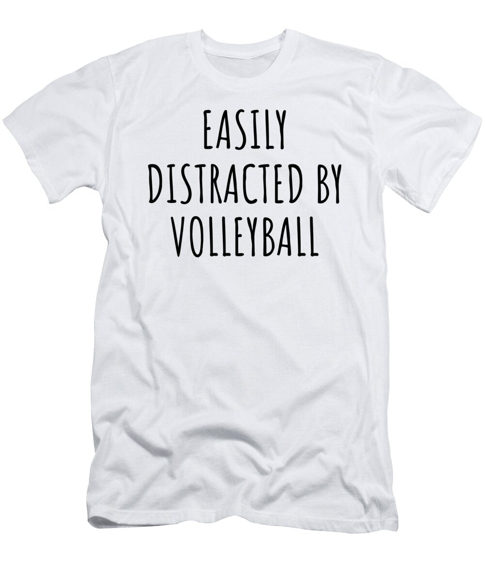 Easily Distracted By Volleyball Funny Gift Idea for Hobby Lover Fanatic Quote Addict Gag Fan Joke Funnygiftscreation T-Shirt