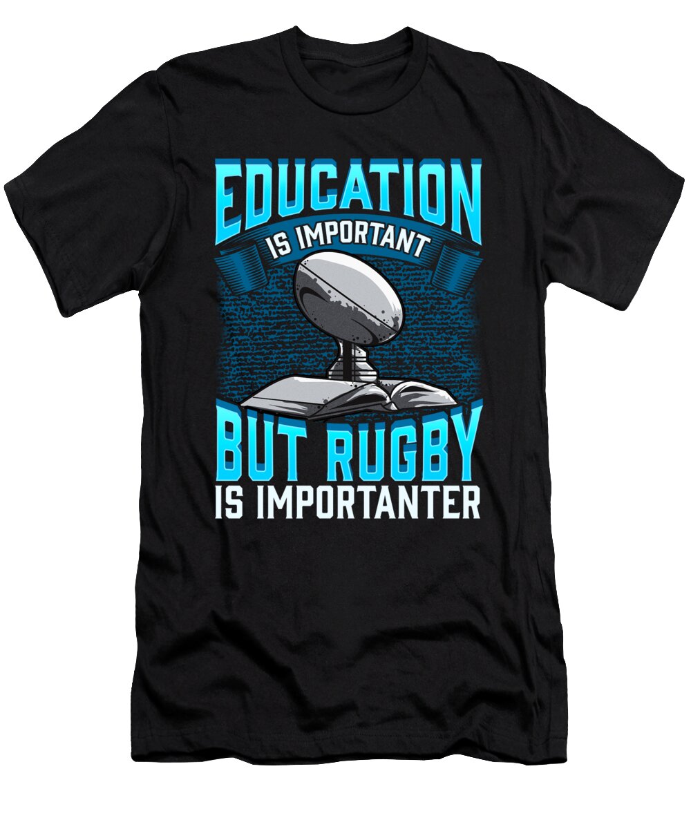 Education Is Important But Rugby Is Importanter the Perfect Presents T-Shirt