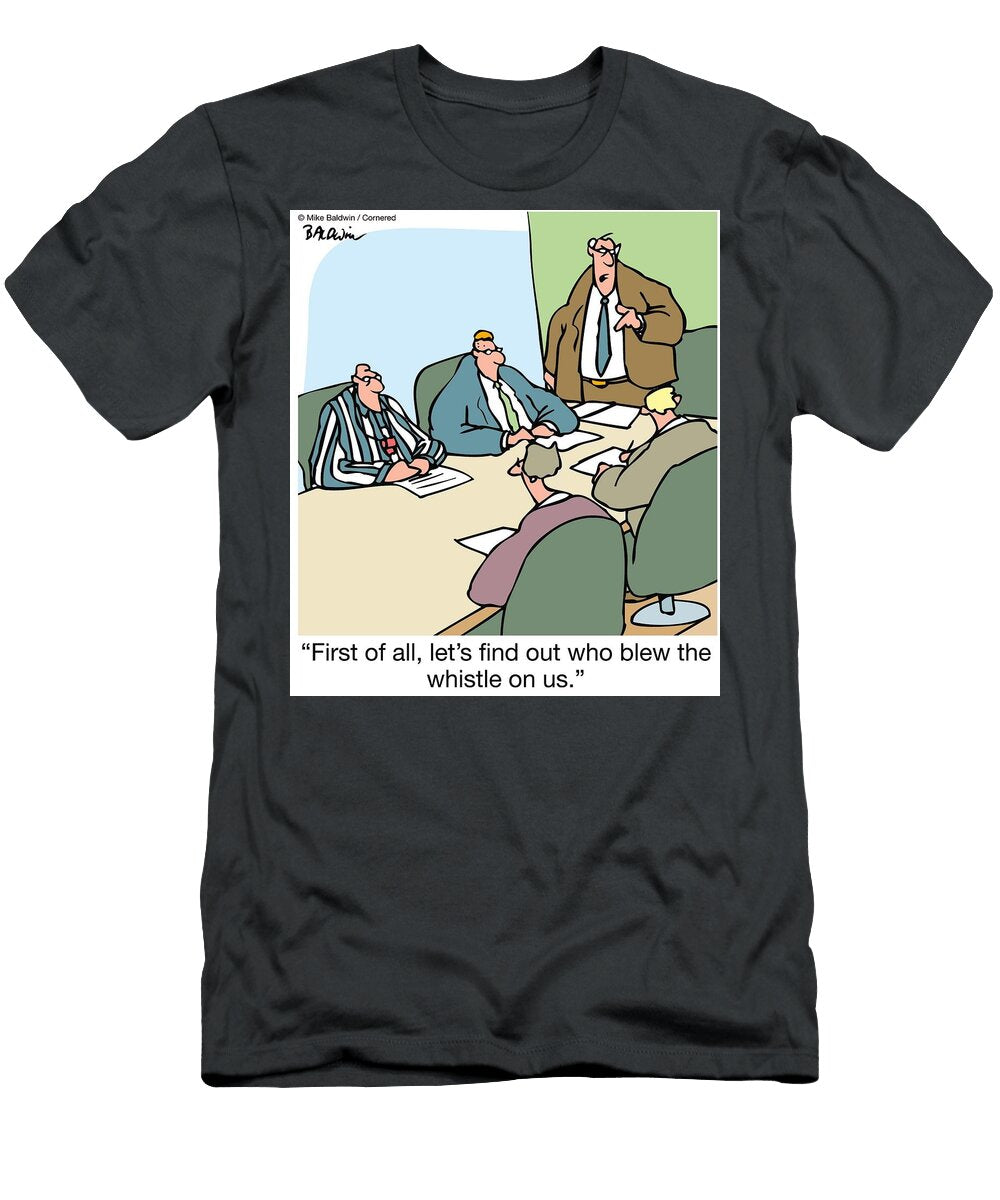 First of All Lets Find Out Who Blew the Whistle on Mike Baldwin T-Shirt