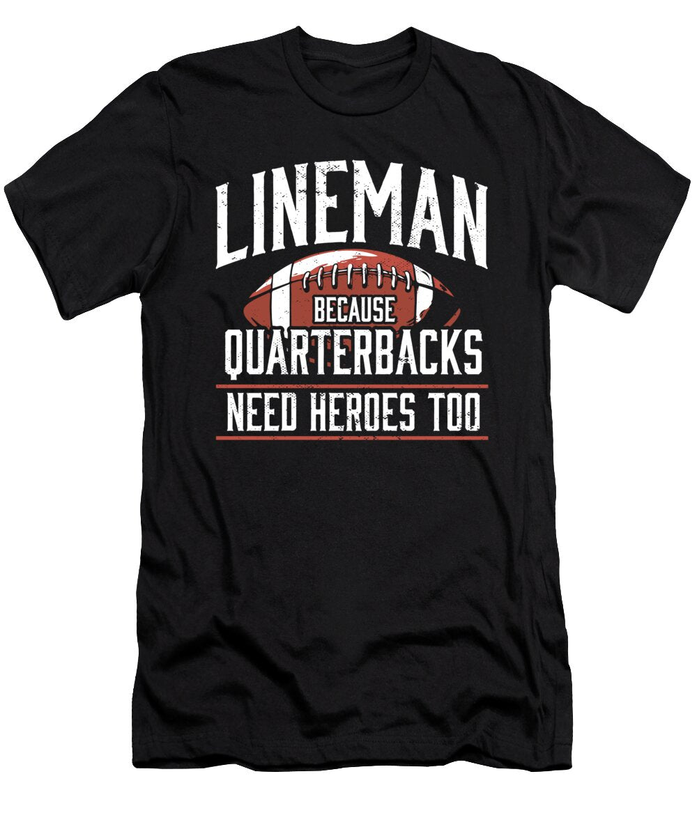 Football I Lineman Because Quarterbacks Need Heroes Too Maximus Designs T-Shirt