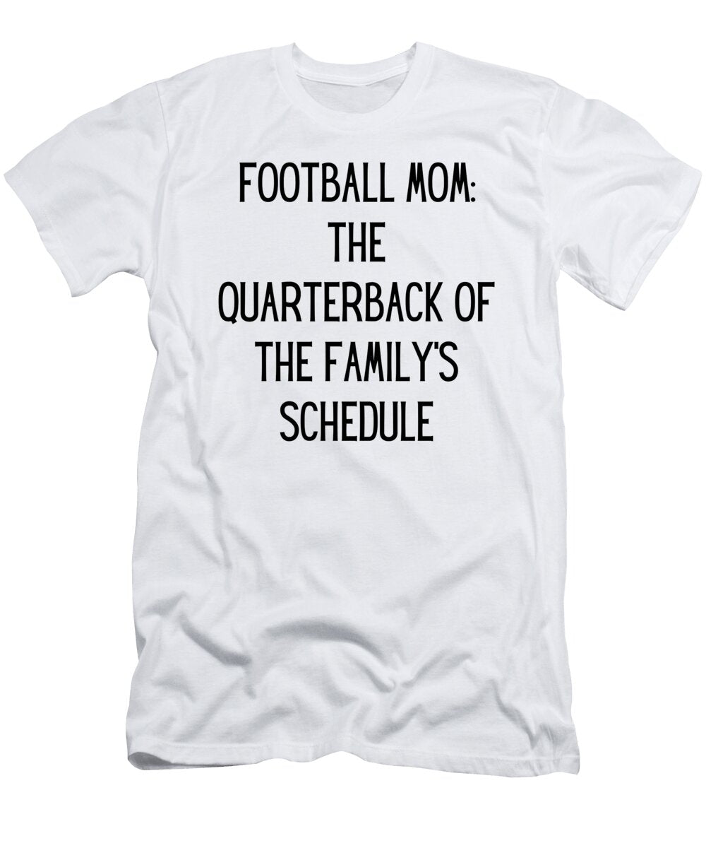 Football Mom the Quarterback of the Familys Schedule Funny Football Mom Quote Gag Funnygiftscreation T-Shirt