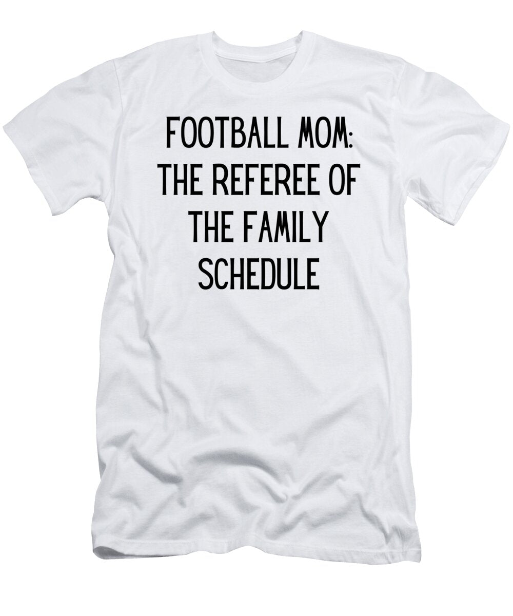 Football Mom the Referee of the Family Schedule Funny Football Mom Quote Gag Funnygiftscreation T-Shirt