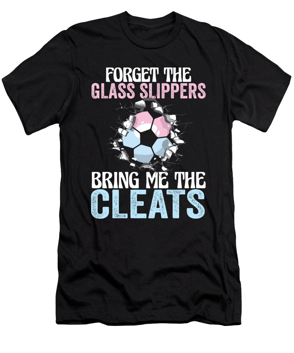 Forget the Glass Slippers Bring Me the Cleats Funny Soccer Maximus Designs T-Shirt