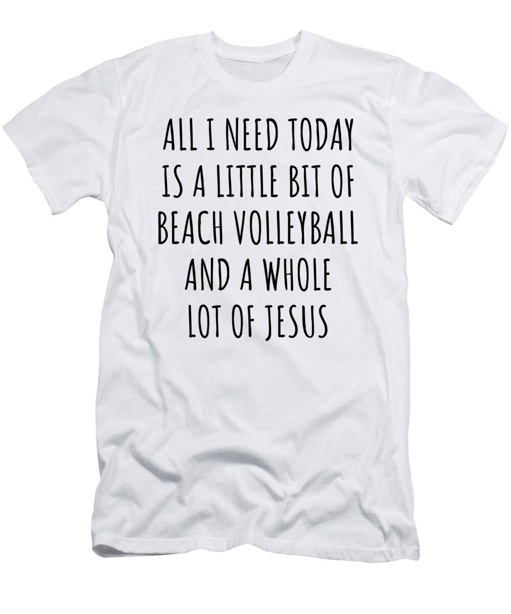 Funny Beach Volleyball Christian Catholic Gift All I Need Is Whole Lot of Jesus Funnygiftscreation T-Shirt