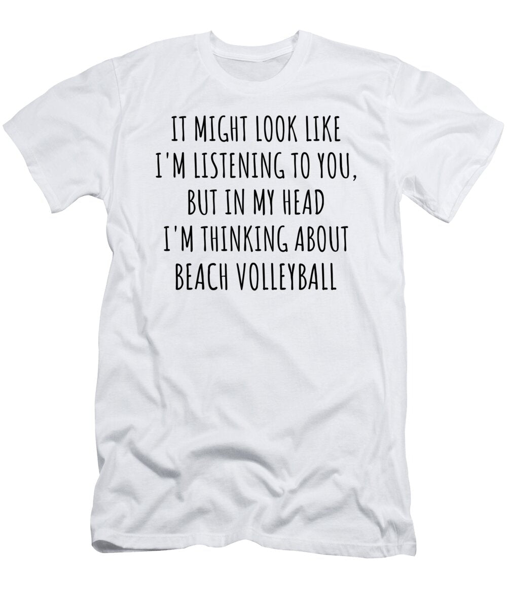 Funny Beach Volleyball Gift Idea in My Head Im Thinking About Hilarious Quote Funnygiftscreation T-Shirt