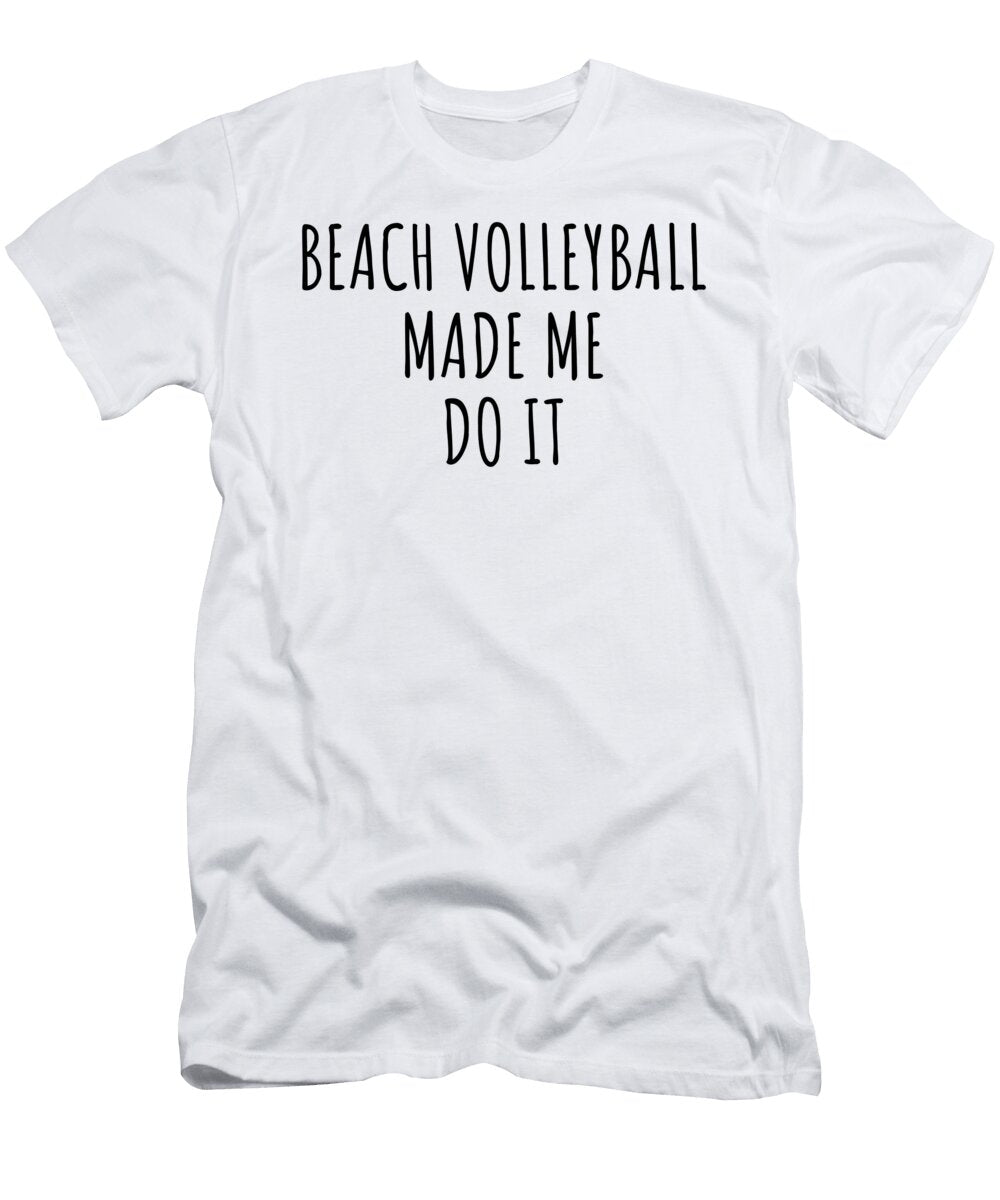 Funny Beach Volleyball Made Me Do It Funnygiftscreation T-Shirt