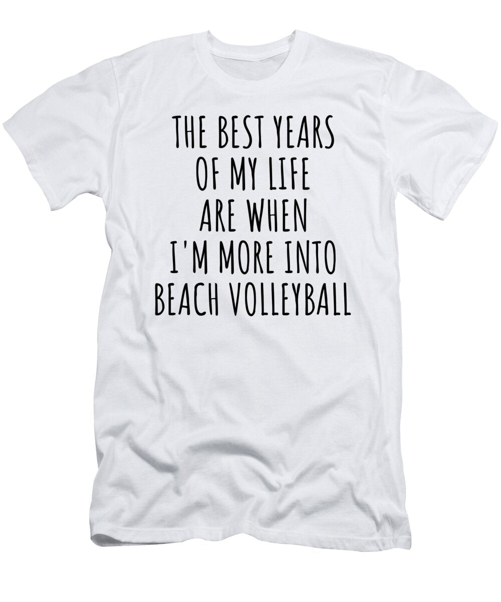 Funny Beach Volleyball the Best Years of My Life Gift Idea for Hobby Lover Fan Quote Inspirational Gag Funnygiftscreation T-Shirt