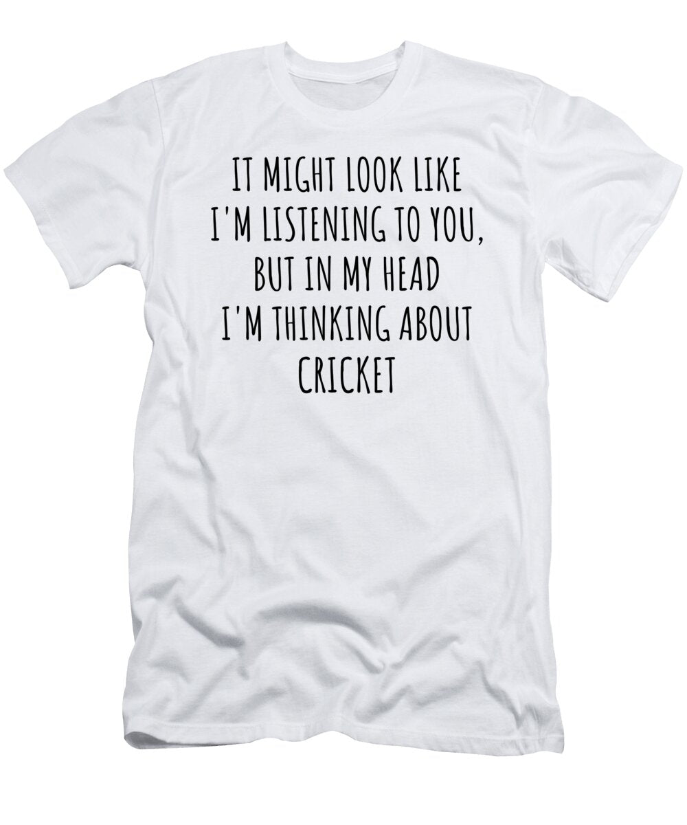 Funny Cricket Gift Idea in My Head Im Thinking About Hilarious Quote Funnygiftscreation T-Shirt