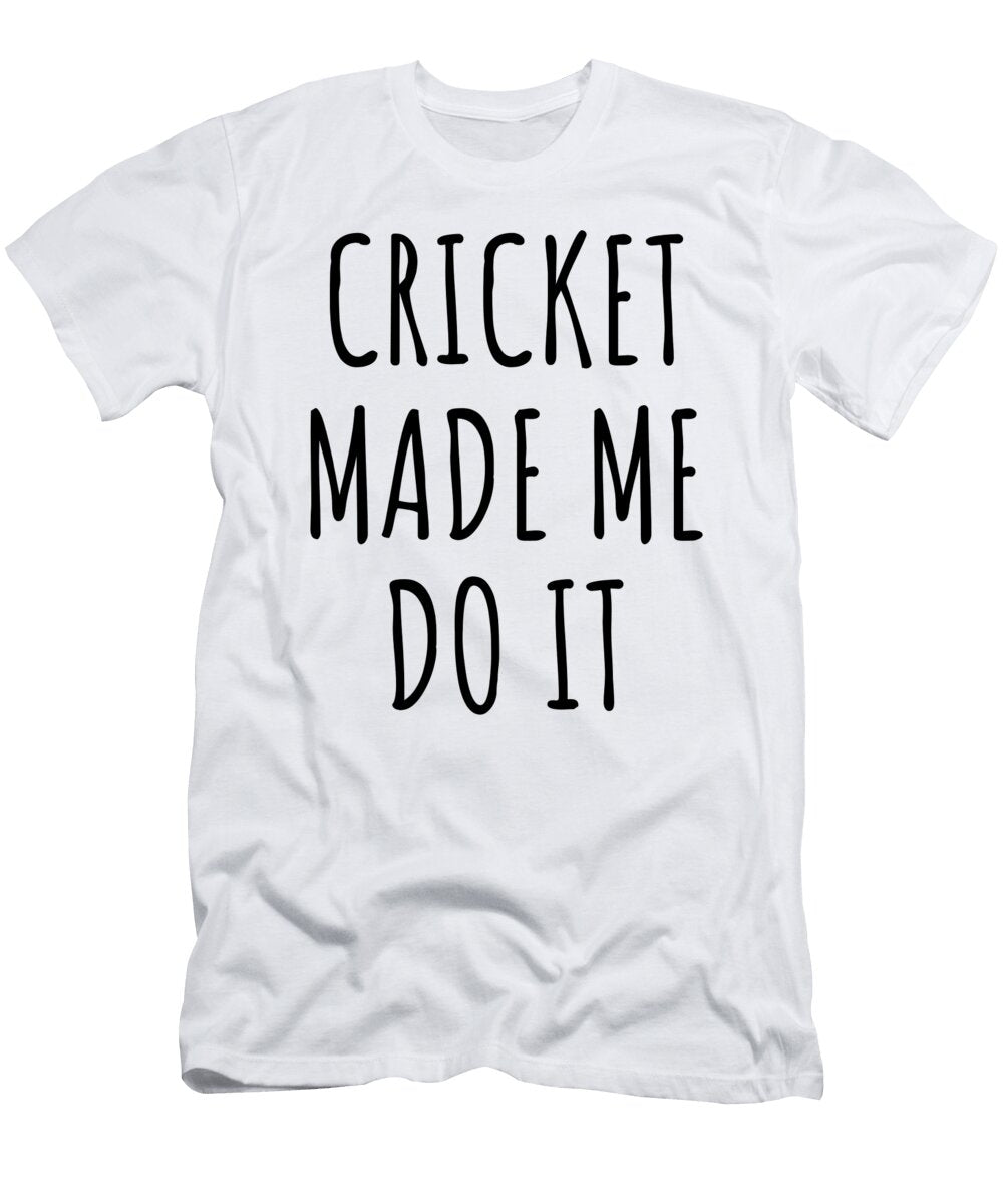 Funny Cricket Made Me Do It Funnygiftscreation T-Shirt