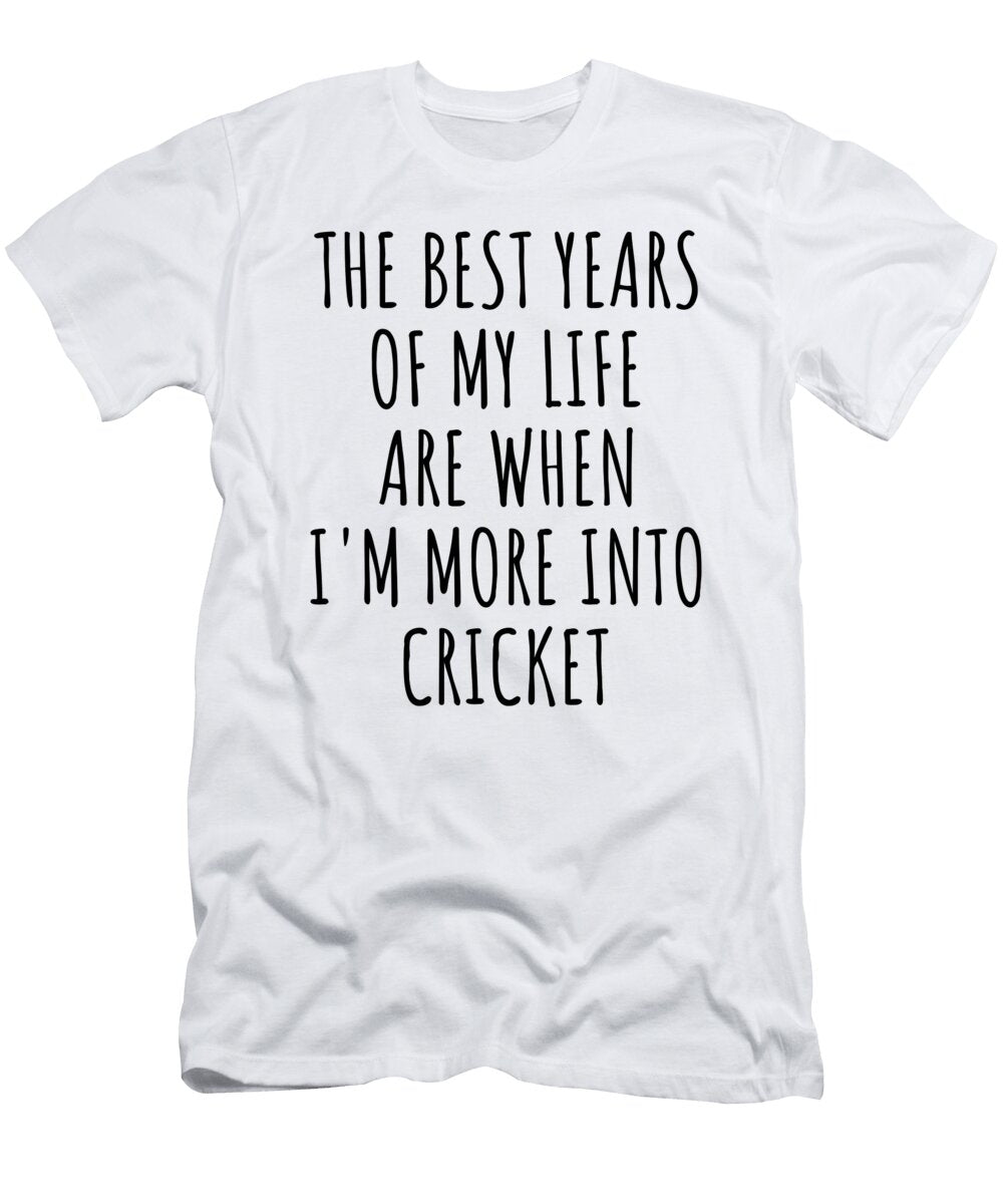 Funny Cricket the Best Years of My Life Gift Idea for Hobby Lover Fan Quote Inspirational Gag Funnygiftscreation T-Shirt